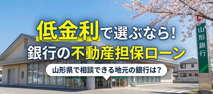 【山形県】低金利!銀行の不動産担保ローン