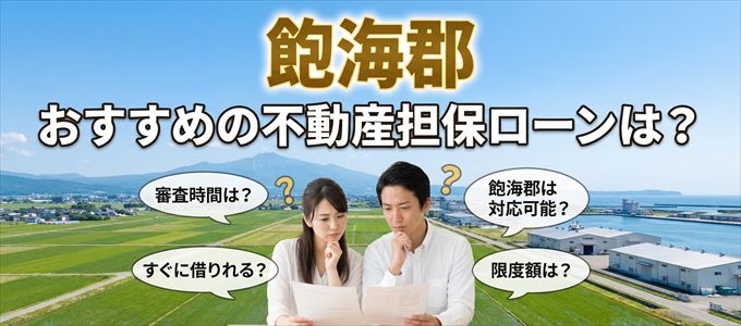 飽海郡でおすすめの不動産担保ローンは？